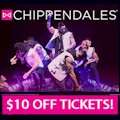 Chippendales : SAVE $10.00